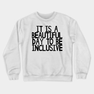 It is a beautiful day to be inclusive Crewneck Sweatshirt